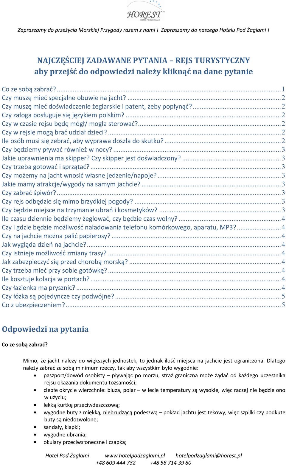 ... 2 Czy w rejsie mogą brać udział dzieci?... 2 Ile osób musi się zebrać, aby wyprawa doszła do skutku?... 2 Czy będziemy pływać również w nocy?... 3 Jakie uprawnienia ma skipper?