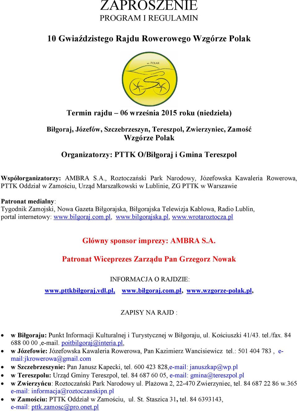 BRA S.A., Roztoczański Park Narodowy, Józefowska Kawaleria Rowerowa, PTTK Oddział w Zamościu, Urząd Marszałkowski w Lublinie, ZG PTTK w Warszawie Patronat medialny: Tygodnik Zamojski, Nowa Gazeta