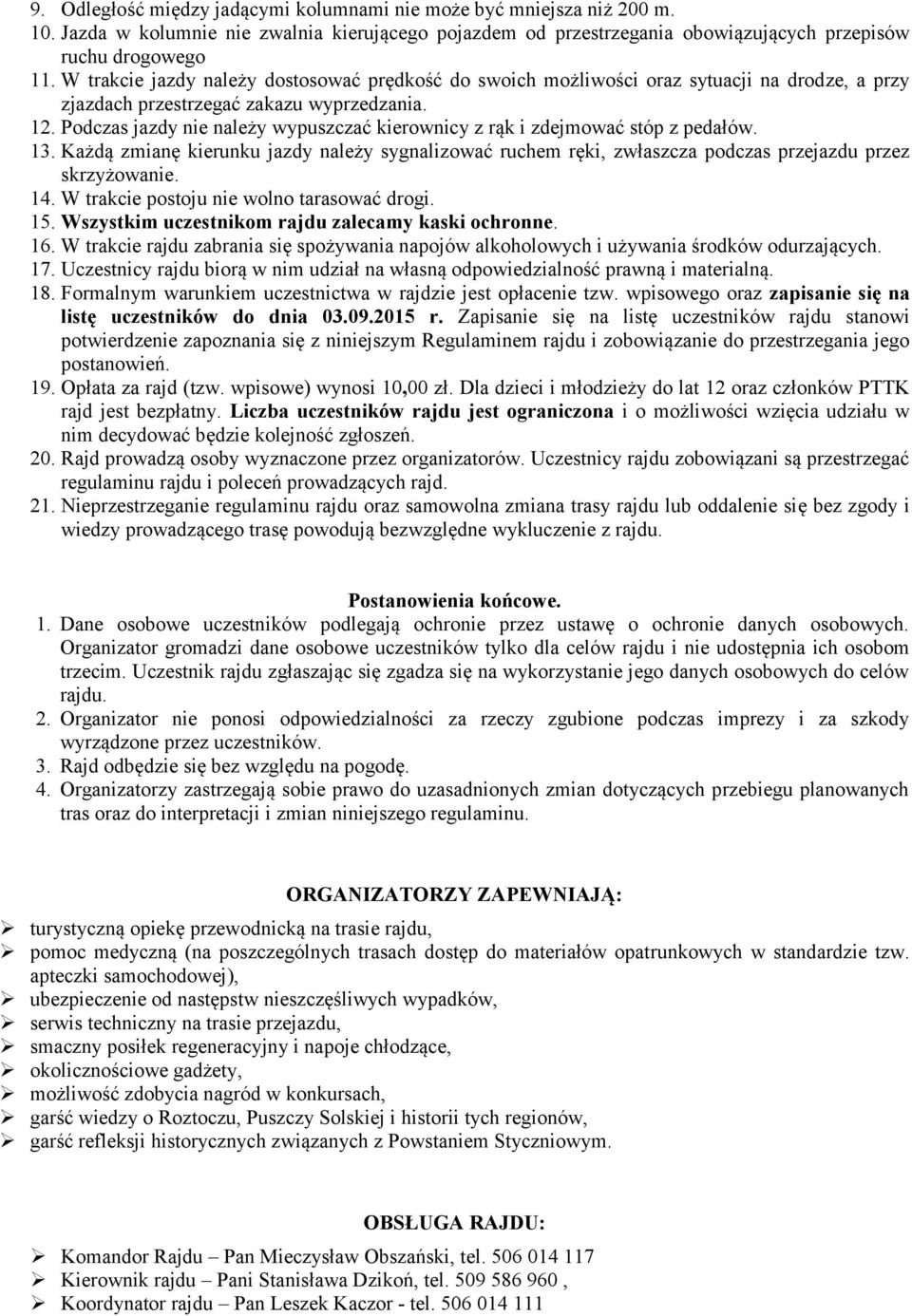 Podczas jazdy nie należy wypuszczać kierownicy z rąk i zdejmować stóp z pedałów. 13. Każdą zmianę kierunku jazdy należy sygnalizować ruchem ręki, zwłaszcza podczas przejazdu przez skrzyżowanie. 14.