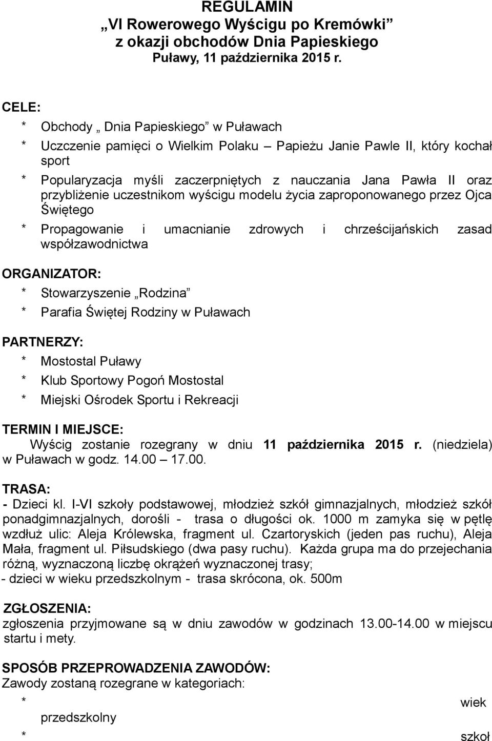 przybliżenie uczestnikom wyścigu modelu życia zaproponowanego przez Ojca Świętego * Propagowanie i umacnianie zdrowych i chrześcijańskich zasad współzawodnictwa ORGANIZATOR: * Stowarzyszenie Rodzina