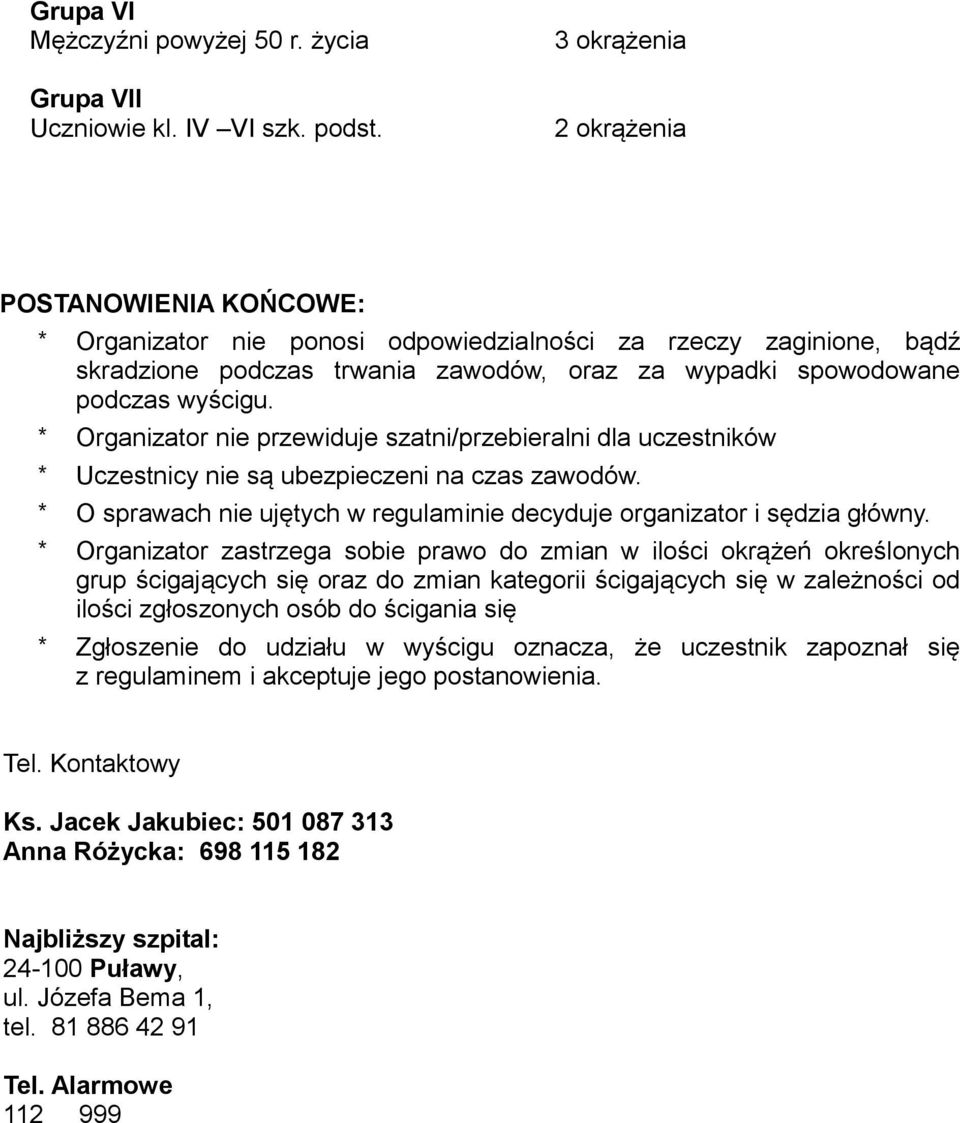 * Organizator nie przewiduje szatni/przebieralni dla uczestników * Uczestnicy nie są ubezpieczeni na czas zawodów. * O sprawach nie ujętych w regulaminie decyduje organizator i sędzia główny.