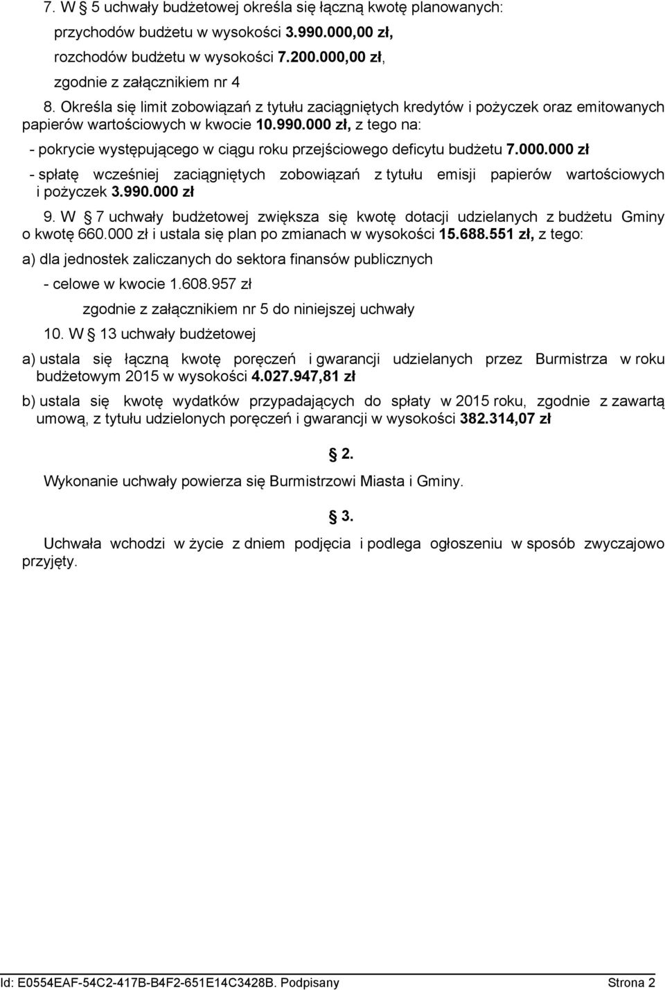 000 zł, z tego na: - pokrycie występującego w ciągu roku przejściowego deficytu budżetu 7.000.000 zł - spłatę wcześniej zaciągniętych zobowiązań z tytułu emisji papierów wartościowych i pożyczek 3.