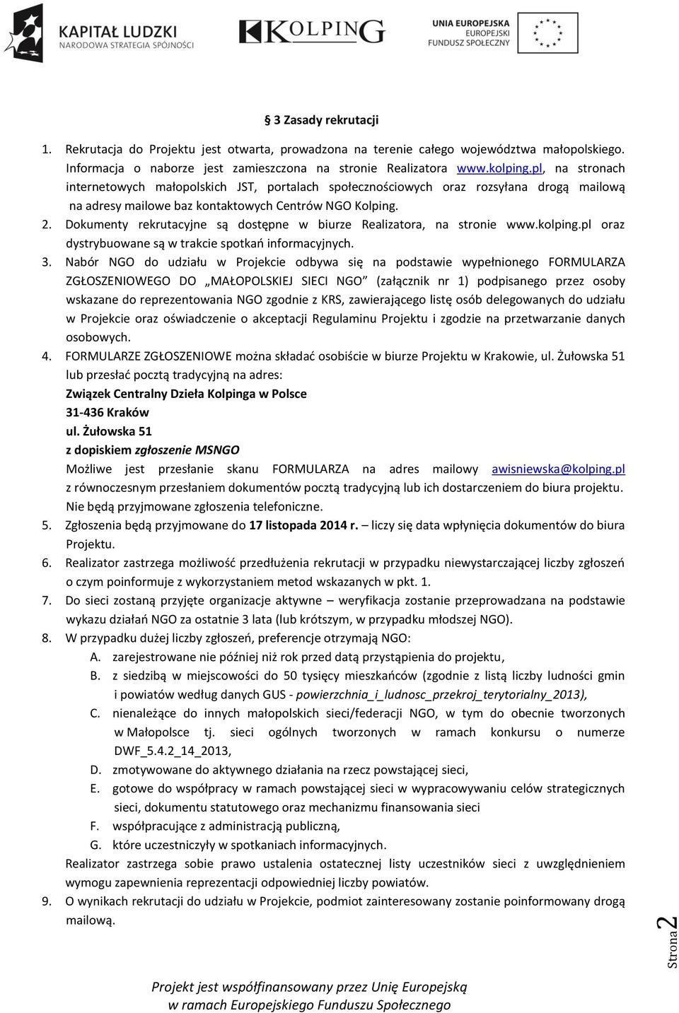 Dokumenty rekrutacyjne są dostępne w biurze Realizatora, na stronie www.kolping.pl oraz dystrybuowane są w trakcie spotkań informacyjnych. 3.