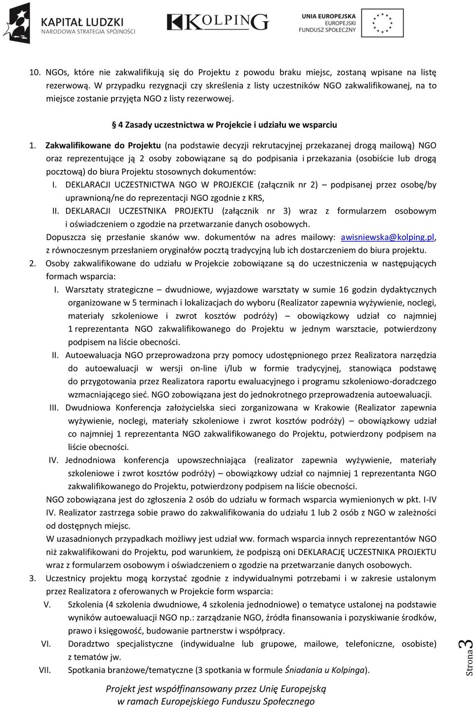 Zakwalifikowane do Projektu (na podstawie decyzji rekrutacyjnej przekazanej drogą mailową) NGO oraz reprezentujące ją 2 osoby zobowiązane są do podpisania i przekazania (osobiście lub drogą pocztową)