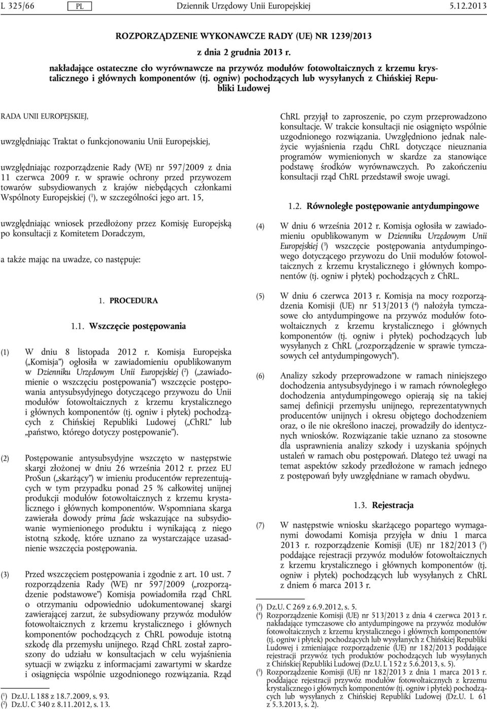 ogniw) pochodzących lub wysyłanych z Chińskiej Republiki Ludowej RADA UNII EUROPEJSKIEJ, uwzględniając Traktat o funkcjonowaniu Unii Europejskiej, uwzględniając rozporządzenie Rady (WE) nr 597/2009 z