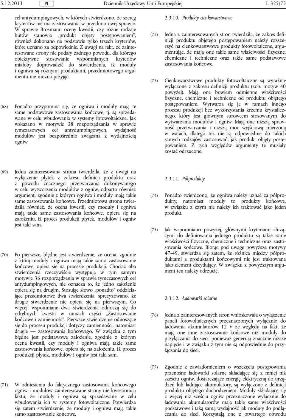 Z uwagi na fakt, że zainteresowane strony nie podały żadnego powodu, dla którego obiektywne stosowanie wspomnianych kryteriów miałoby doprowadzić do stwierdzenia, iż moduły i ogniwa są różnymi