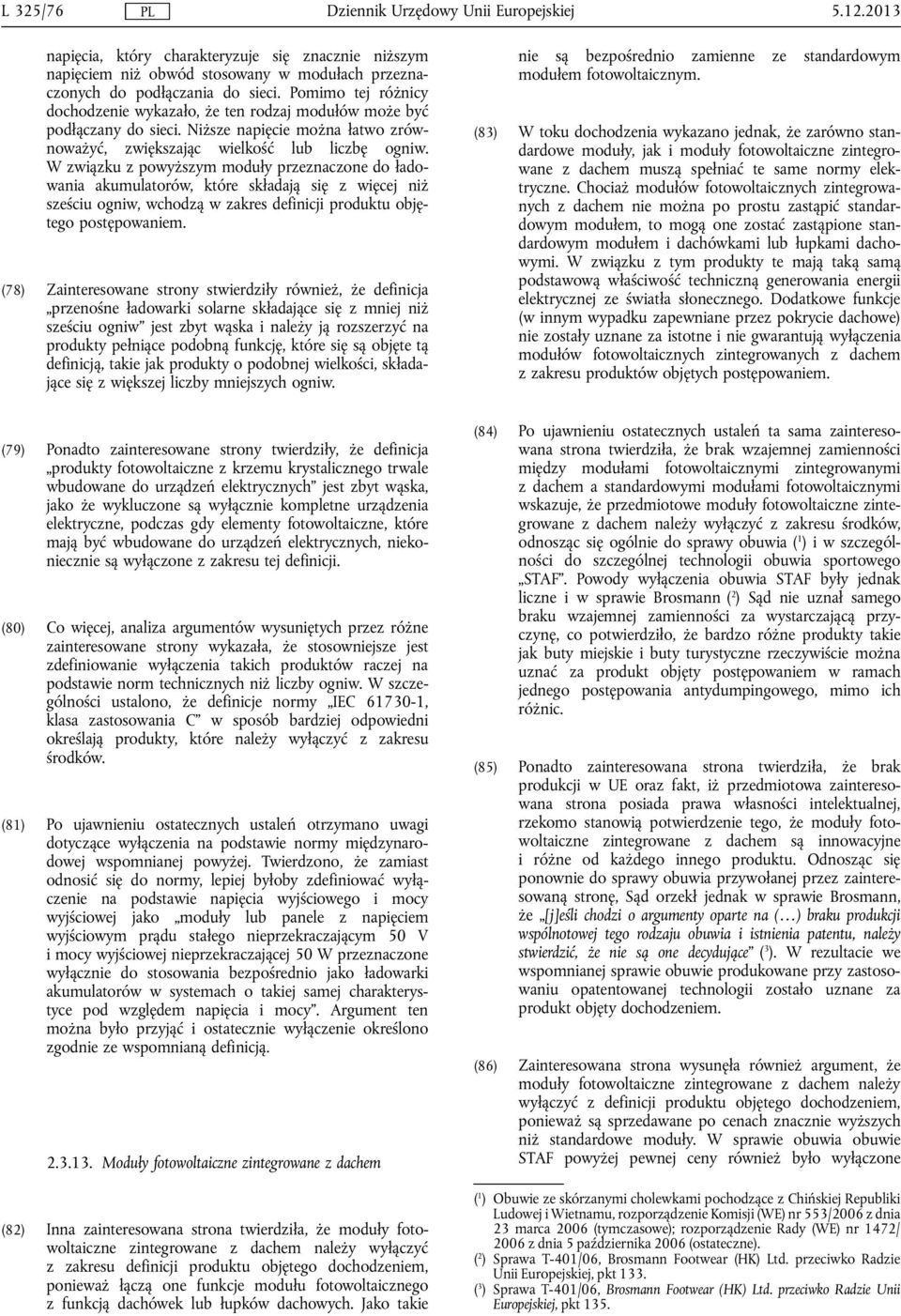 W związku z powyższym moduły przeznaczone do ładowania akumulatorów, które składają się z więcej niż sześciu ogniw, wchodzą w zakres definicji produktu objętego postępowaniem.