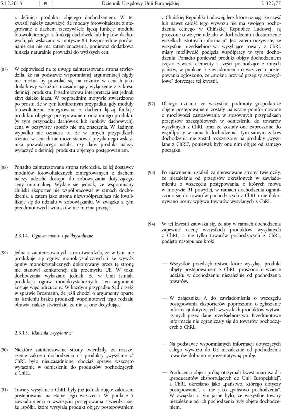 Bezpośrednie porównanie cen nie ma zatem znaczenia, ponieważ dodatkowa funkcja naturalnie prowadzi do wyższych cen.