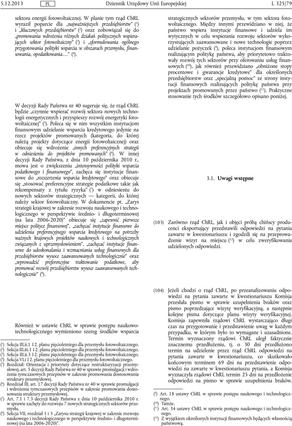 wspierających sektor fotowoltaiczny ( 3 ) i sformułowania ogólnego przygotowania polityki wsparcia w obszarach przemysłu, finansowania, opodatkowania ( 4 ).
