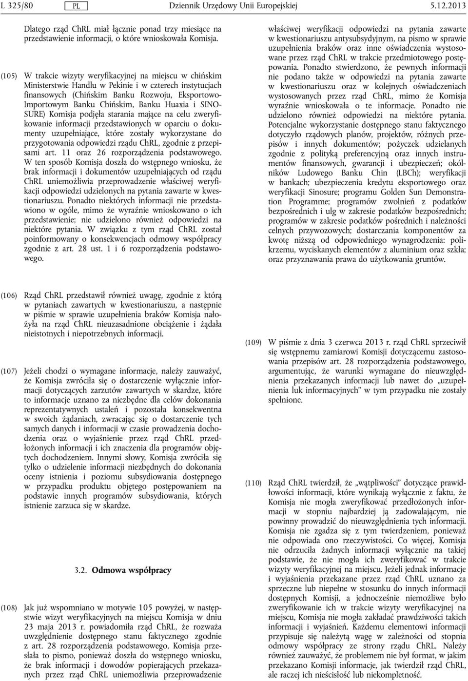Huaxia i SINO SURE) Komisja podjęła starania mające na celu zweryfikowanie informacji przedstawionych w oparciu o dokumenty uzupełniające, które zostały wykorzystane do przygotowania odpowiedzi rządu