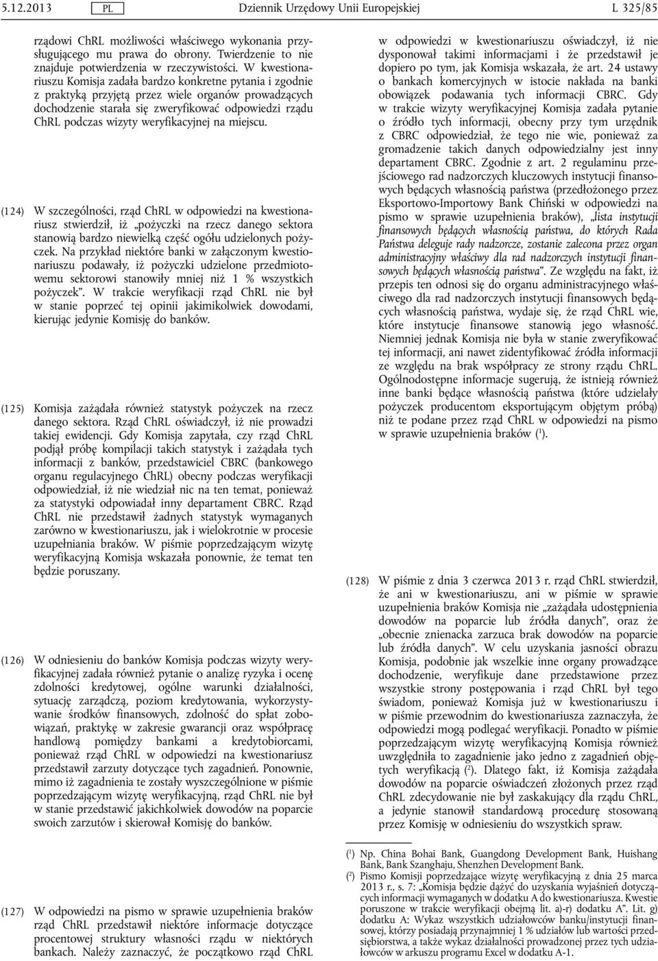 weryfikacyjnej na miejscu. (124) W szczególności, rząd ChRL w odpowiedzi na kwestionariusz stwierdził, iż pożyczki na rzecz danego sektora stanowią bardzo niewielką część ogółu udzielonych pożyczek.