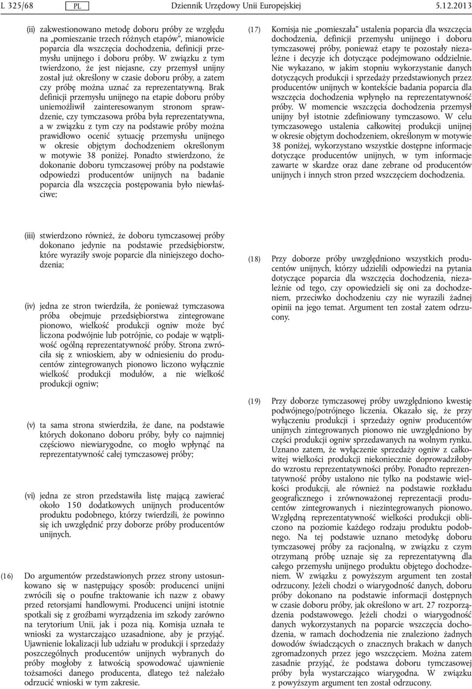 W związku z tym twierdzono, że jest niejasne, czy przemysł unijny został już określony w czasie doboru próby, a zatem czy próbę można uznać za reprezentatywną.