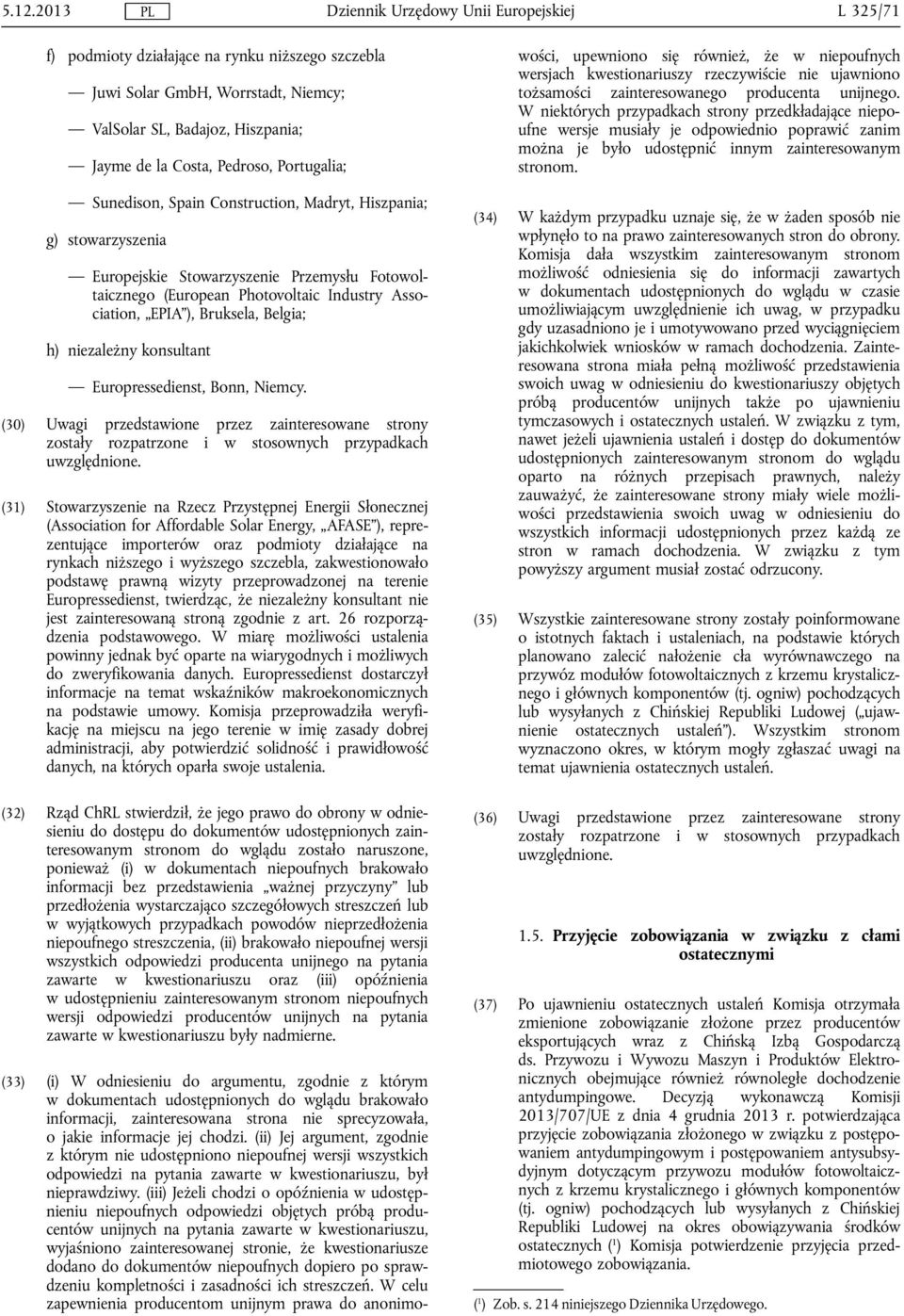Bruksela, Belgia; h) niezależny konsultant Europressedienst, Bonn, Niemcy. (30) Uwagi przedstawione przez zainteresowane strony zostały rozpatrzone i w stosownych przypadkach uwzględnione.