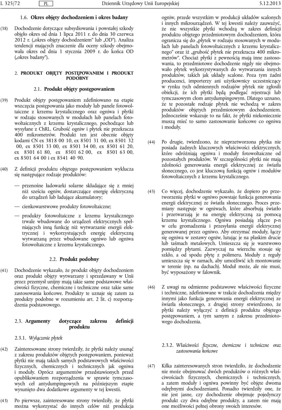 1. Produkt objęty postępowaniem (39) Produkt objęty postępowaniem zdefiniowano na etapie wszczęcia postępowania jako moduły lub panele fotowoltaiczne z krzemu krystalicznego oraz ogniwa i płytki w