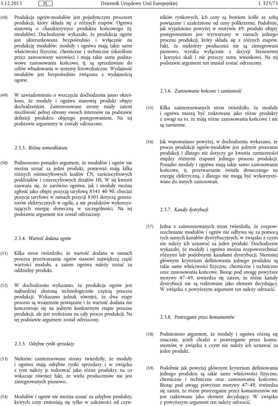 Dochodzenie wykazało, że produkcja ogniw jest ukierunkowana bezpośrednio i wyłącznie na produkcję modułów; moduły i ogniwa mają takie same właściwości fizyczne, chemiczne i techniczne (określone