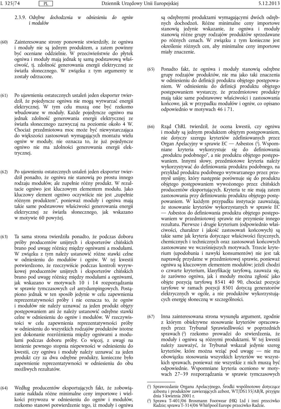 W przeciwieństwie do płytek ogniwa i moduły mają jednak tę samą podstawową właściwość, tj. zdolność generowania energii elektrycznej ze światła słonecznego.