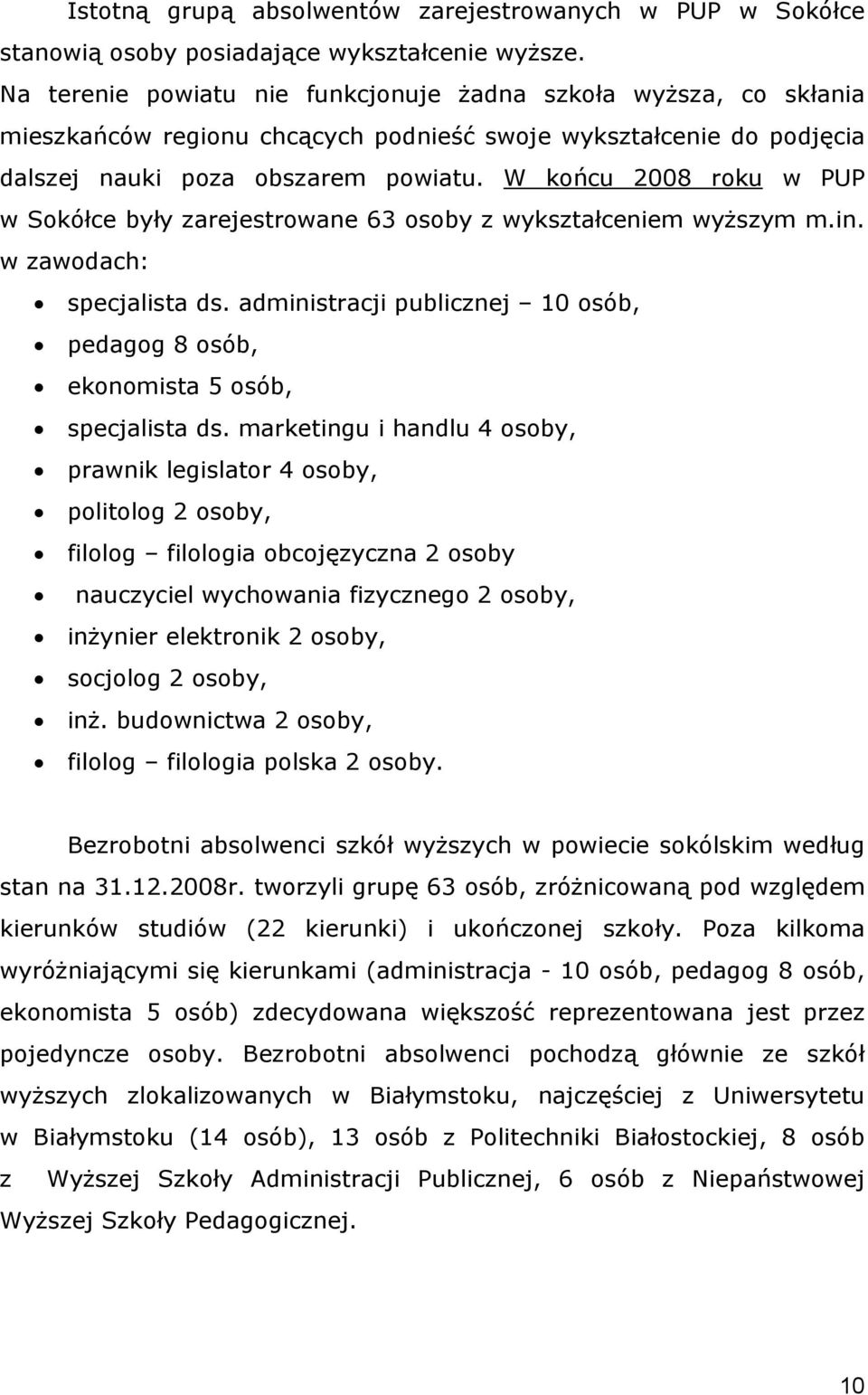 W końcu 8 roku w PUP w Sokółce były zarejestrowane 63 osoby z wykształceniem wyższym m.in. w zawodach: specjalista ds.