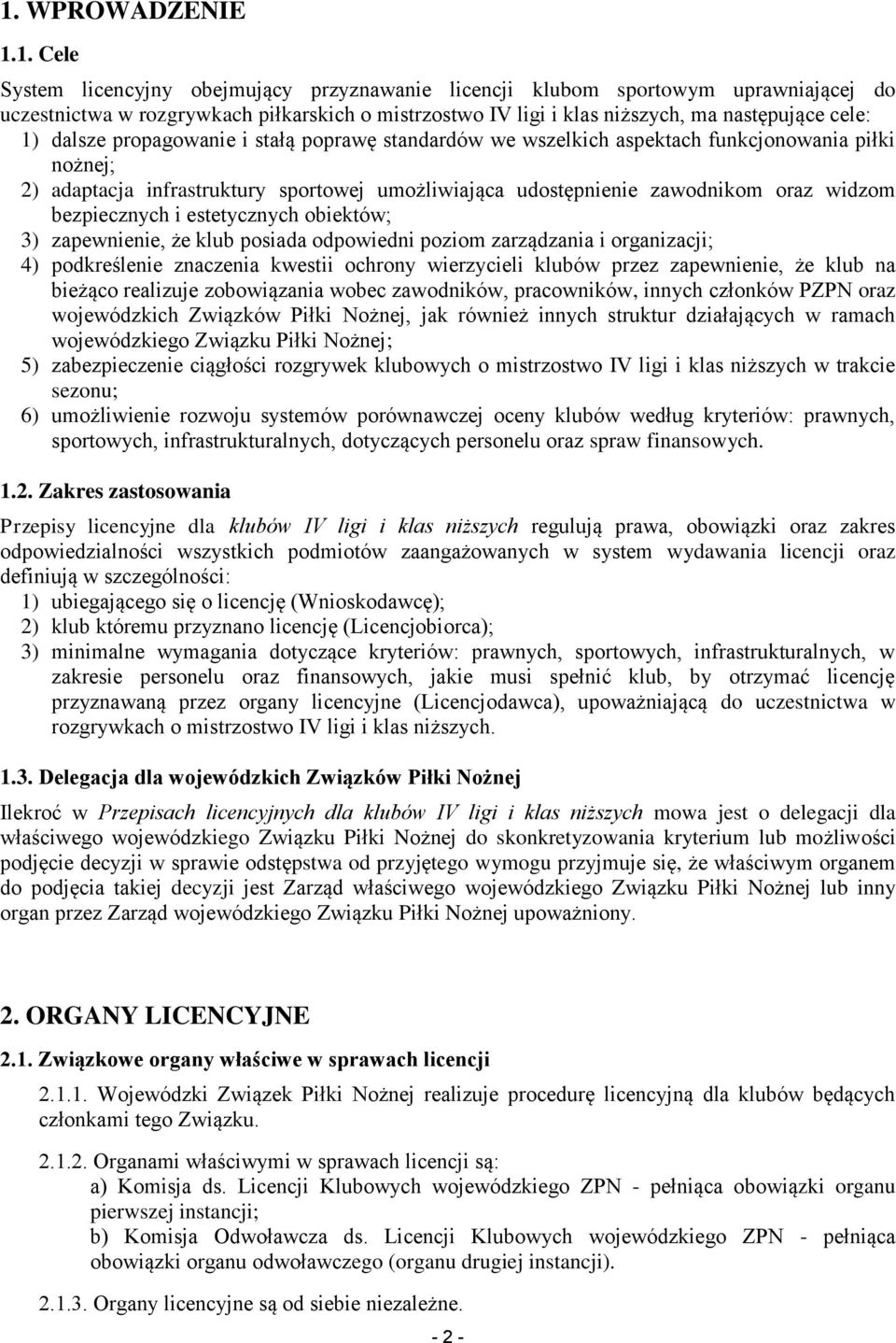 oraz widzom bezpiecznych i estetycznych obiektów; 3) zapewnienie, że klub posiada odpowiedni poziom zarządzania i organizacji; 4) podkreślenie znaczenia kwestii ochrony wierzycieli klubów przez