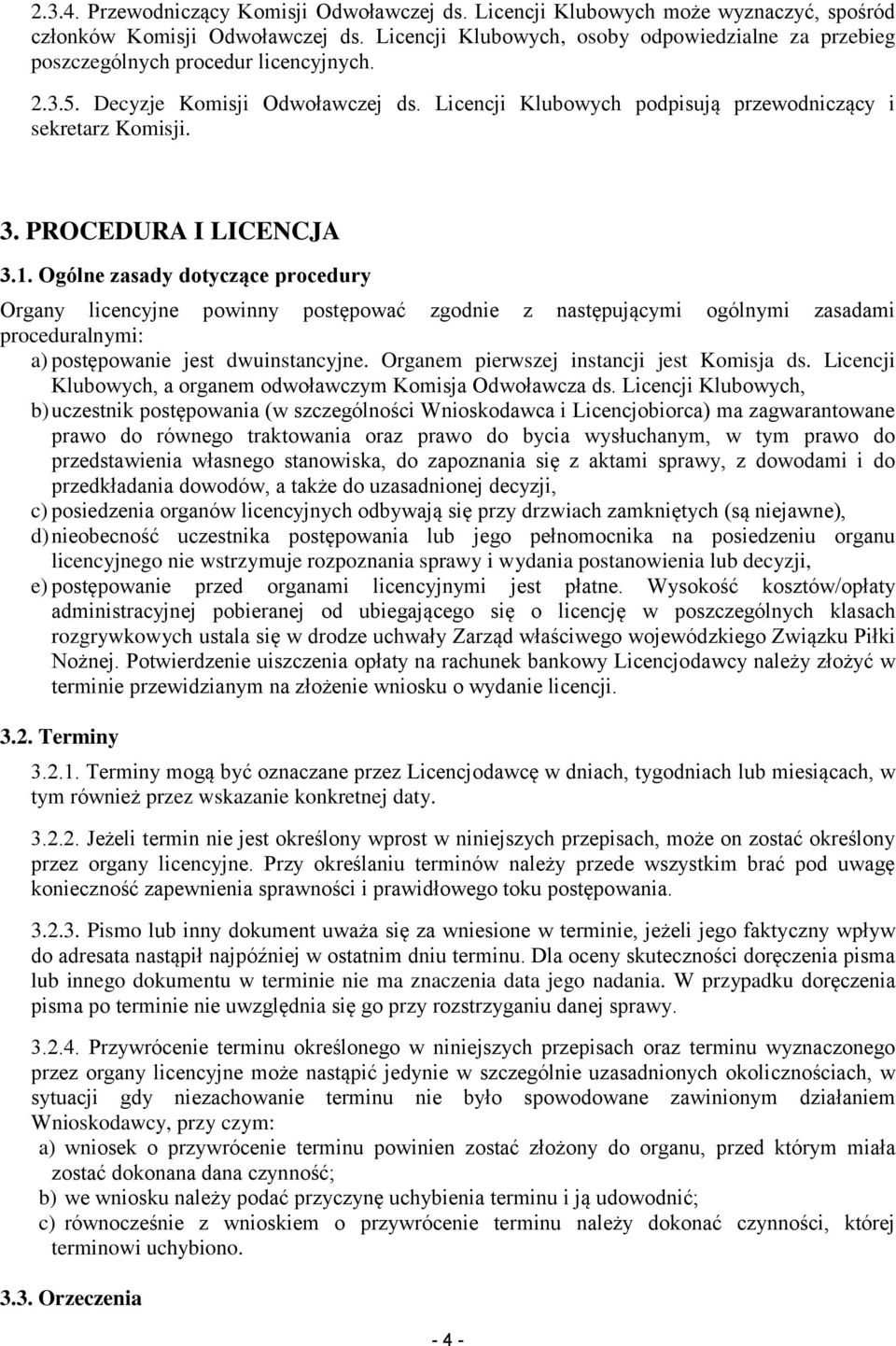 PROCEDURA I LICENCJA 3.1. Ogólne zasady dotyczące procedury Organy licencyjne powinny postępować zgodnie z następującymi ogólnymi zasadami proceduralnymi: a) postępowanie jest dwuinstancyjne.