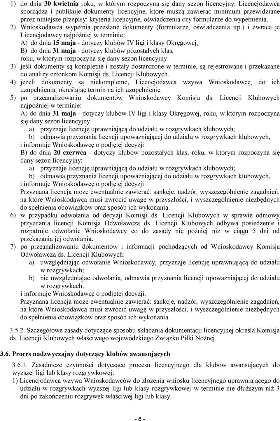 ) i zwraca je Licencjodawcy najpóźniej w terminie: A) do dnia 15 maja - dotyczy klubów IV ligi i klasy Okręgowej, B) do dnia 31 maja - dotyczy klubów pozostałych klas, roku, w którym rozpoczyna się