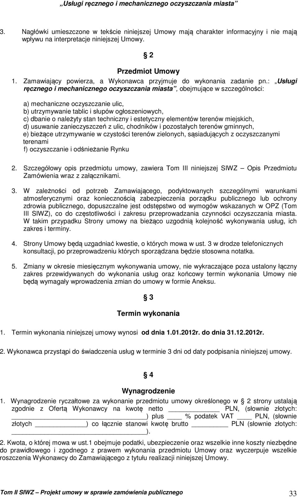 : Usługi ręcznego i mechanicznego oczyszczania miasta, obejmujące w szczególności: a) mechaniczne oczyszczanie ulic, b) utrzymywanie tablic i słupów ogłoszeniowych, c) dbanie o należyty stan
