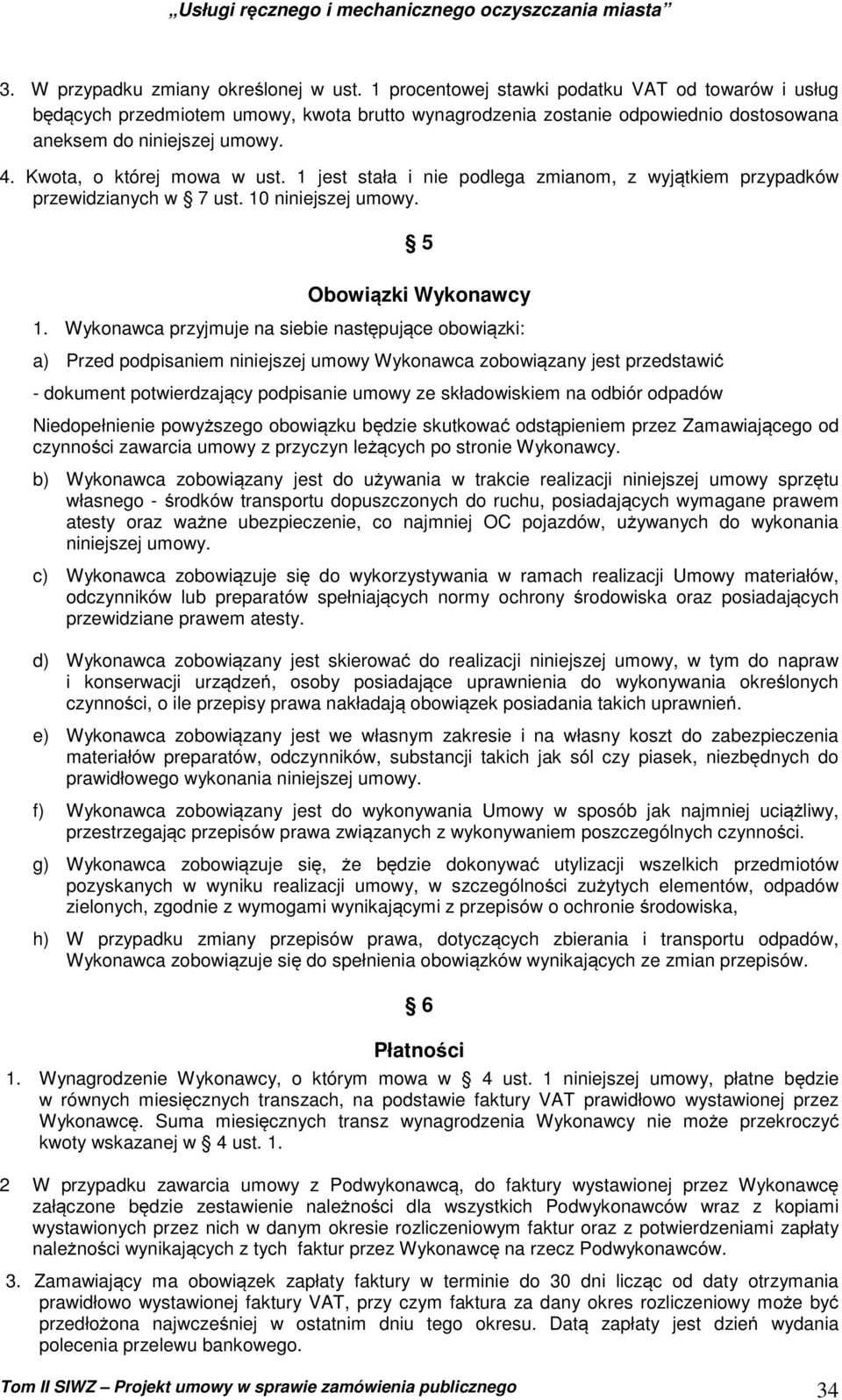 1 jest stała i nie podlega zmianom, z wyjątkiem przypadków przewidzianych w 7 ust. 10 niniejszej umowy. 5 Obowiązki Wykonawcy 1.