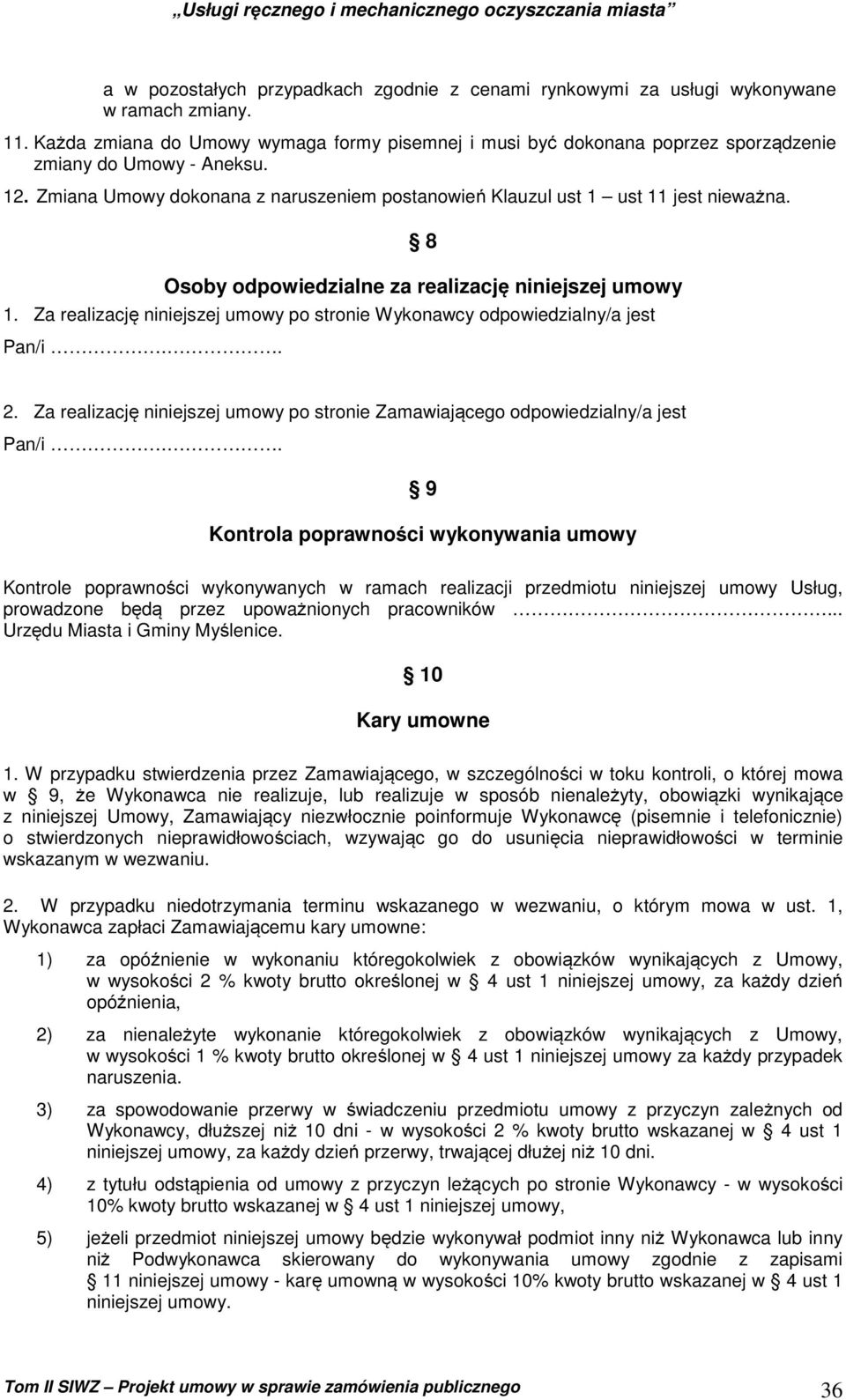 8 Osoby odpowiedzialne za realizację niniejszej umowy 1. Za realizację niniejszej umowy po stronie Wykonawcy odpowiedzialny/a jest Pan/i.. 2.
