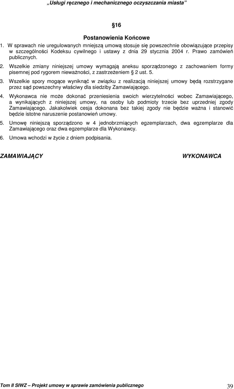 Wszelkie spory mogące wyniknąć w związku z realizacją niniejszej umowy będą rozstrzygane przez sąd powszechny właściwy dla siedziby Zamawiającego. 4.