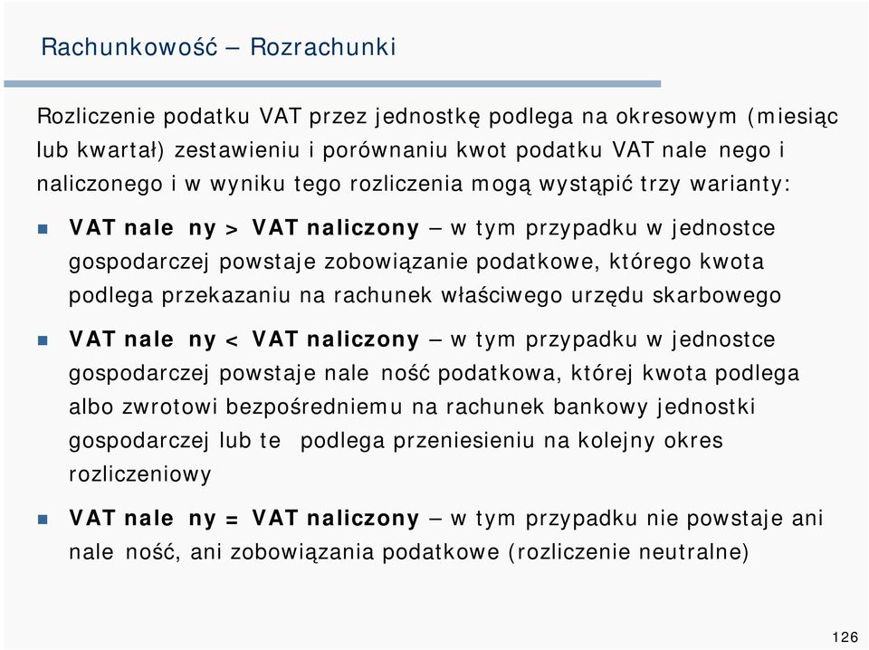 właściwego urzędu skarbowego VAT należny < VAT naliczony w tym przypadku w jednostce gospodarczej powstaje należność podatkowa, której kwota podlega albo zwrotowi bezpośredniemu na rachunek