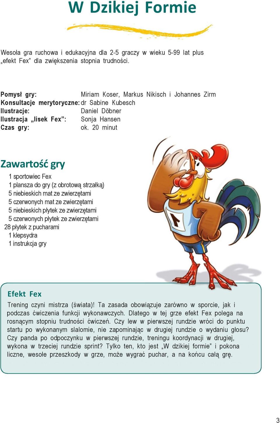 20 minut Zawartość gry 1 sportowiec Fex 1 plansza do gry (z obrotową strzałką) 5 niebieskich mat ze zwierzętami 5 czerwonych mat ze zwierzętami 5 niebieskich płytek ze zwierzętami 5 czerwonych płytek