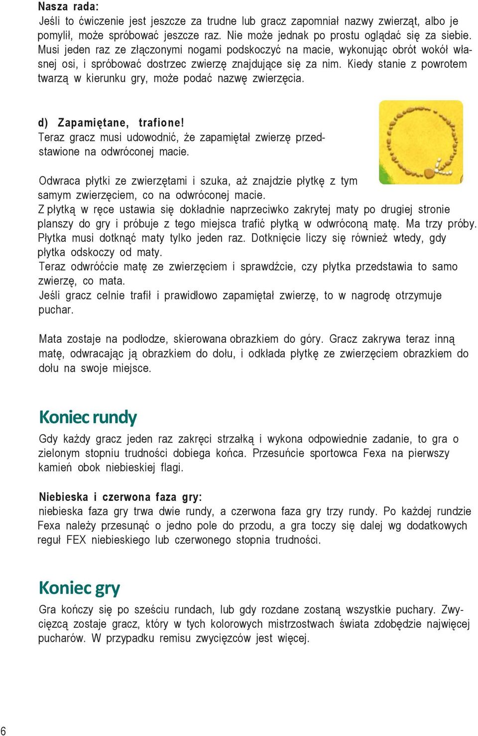 Kiedy stanie z powrotem twarzą w kierunku gry, może podać nazwę zwierzęcia. d) Zapamiętane, trafione! Teraz gracz musi udowodnić, że zapamiętał zwierzę przedstawione na odwróconej macie.