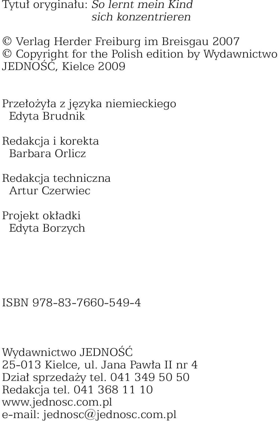 Redakcja techniczna Artur Czerwiec Projekt okładki Edyta Borzych ISBN 978-83-7660-549-4 Wydawnictwo JEDNOŚĆ 25-013 Kielce, ul.