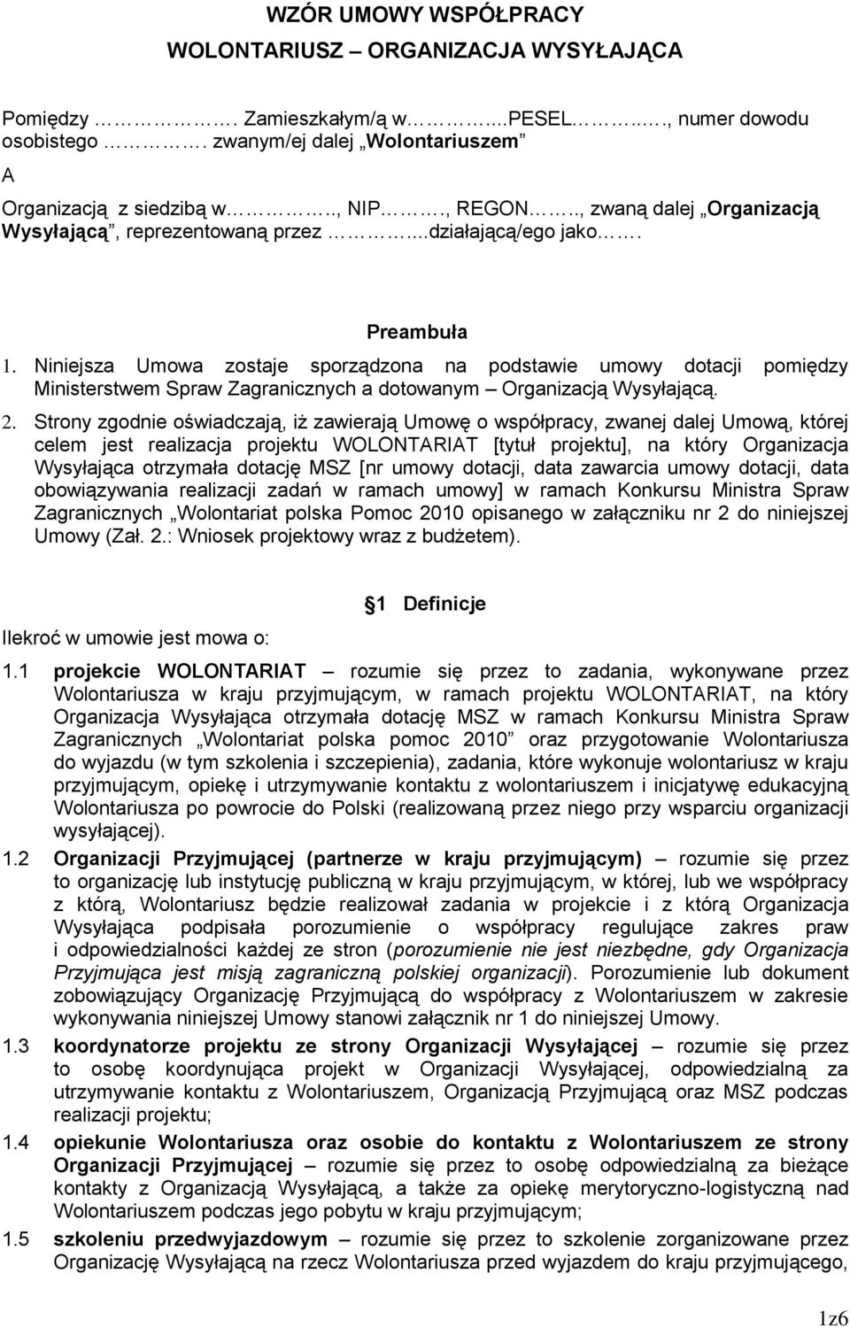 Niniejsza Umowa zostaje sporządzona na podstawie umowy dotacji pomiędzy Ministerstwem Spraw Zagranicznych a dotowanym Organizacją Wysyłającą. 2.