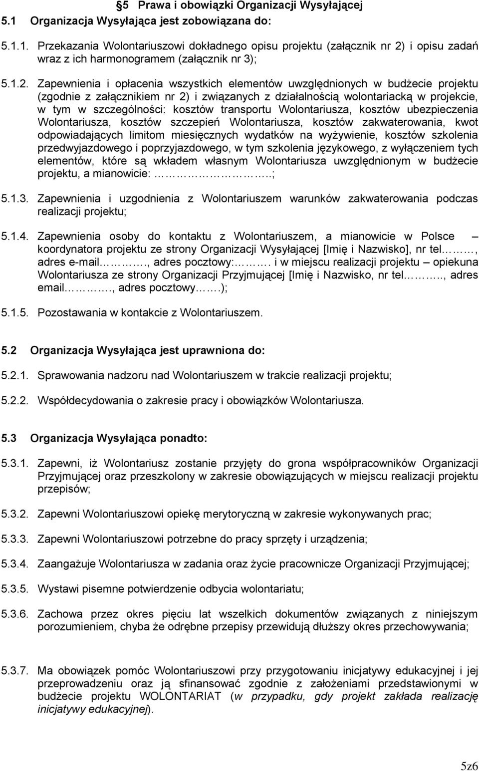 kosztów transportu Wolontariusza, kosztów ubezpieczenia Wolontariusza, kosztów szczepień Wolontariusza, kosztów zakwaterowania, kwot odpowiadających limitom miesięcznych wydatków na wyżywienie,