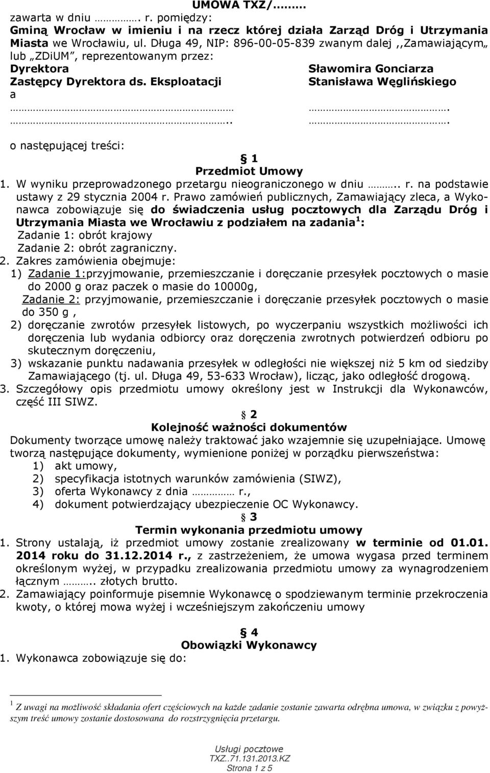 ... o następującej treści: 1 Przedmiot Umowy 1. W wyniku przeprowadzonego przetargu nieograniczonego w dniu.. r. na podstawie ustawy z 29 stycznia 2004 r.