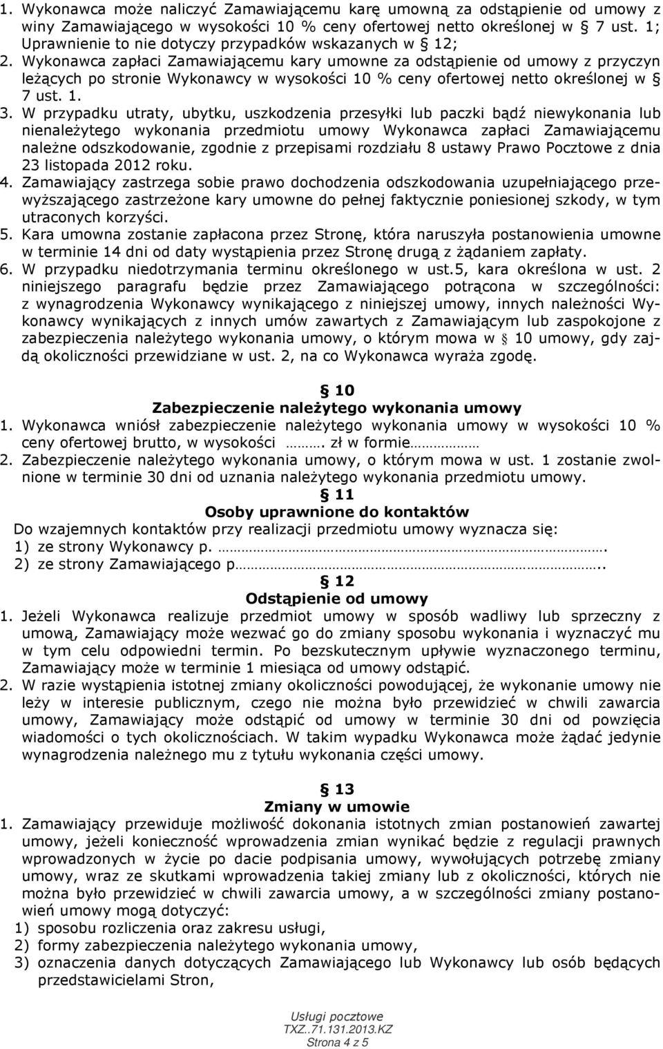 Wykonawca zapłaci Zamawiającemu kary umowne za odstąpienie od umowy z przyczyn leżących po stronie Wykonawcy w wysokości 10 % ceny ofertowej netto określonej w 7 ust. 1. 3.