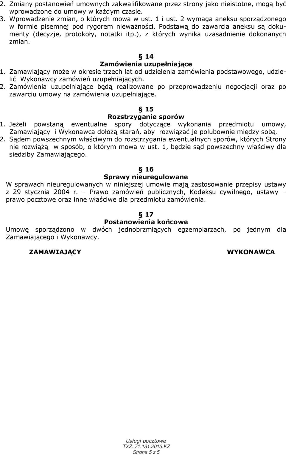 14 Zamówienia uzupełniające 1. Zamawiający może w okresie trzech lat od udzielenia zamówienia podstawowego, udzielić Wykonawcy zamówień uzupełniających. 2.