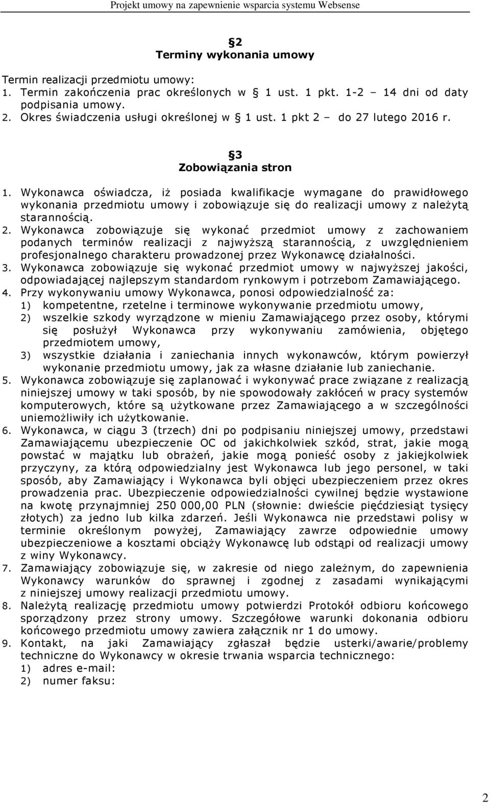 Wykonawca oświadcza, iż posiada kwalifikacje wymagane do prawidłowego wykonania przedmiotu umowy i zobowiązuje się do realizacji umowy z należytą starannością. 2.