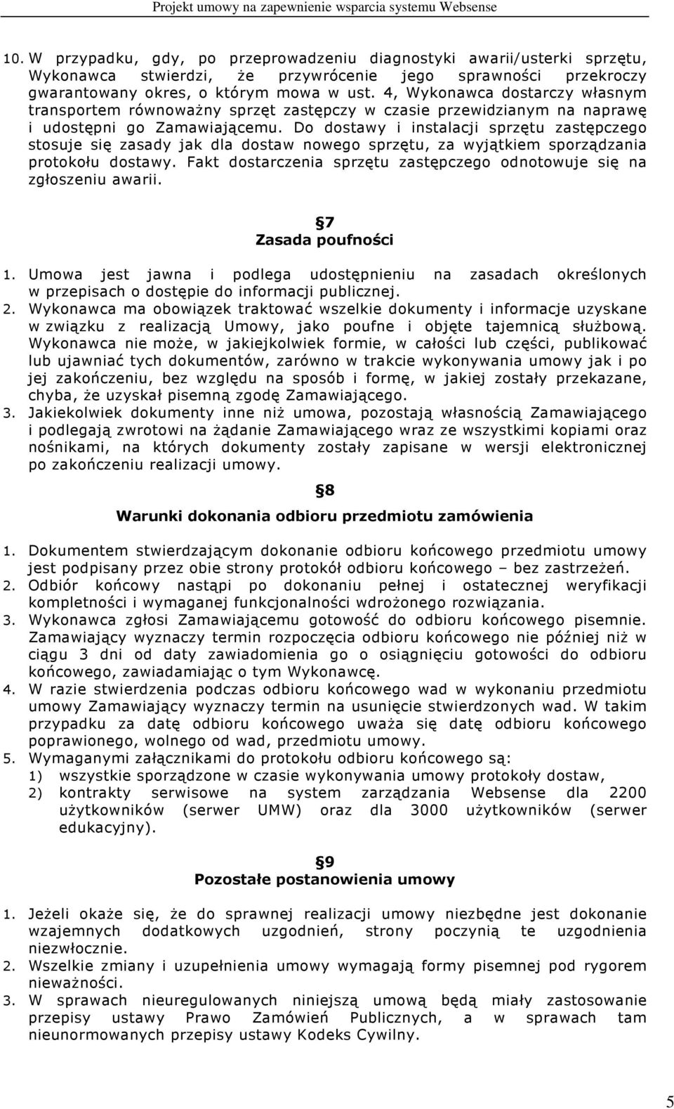 Do dostawy i instalacji sprzętu zastępczego stosuje się zasady jak dla dostaw nowego sprzętu, za wyjątkiem sporządzania protokołu dostawy.