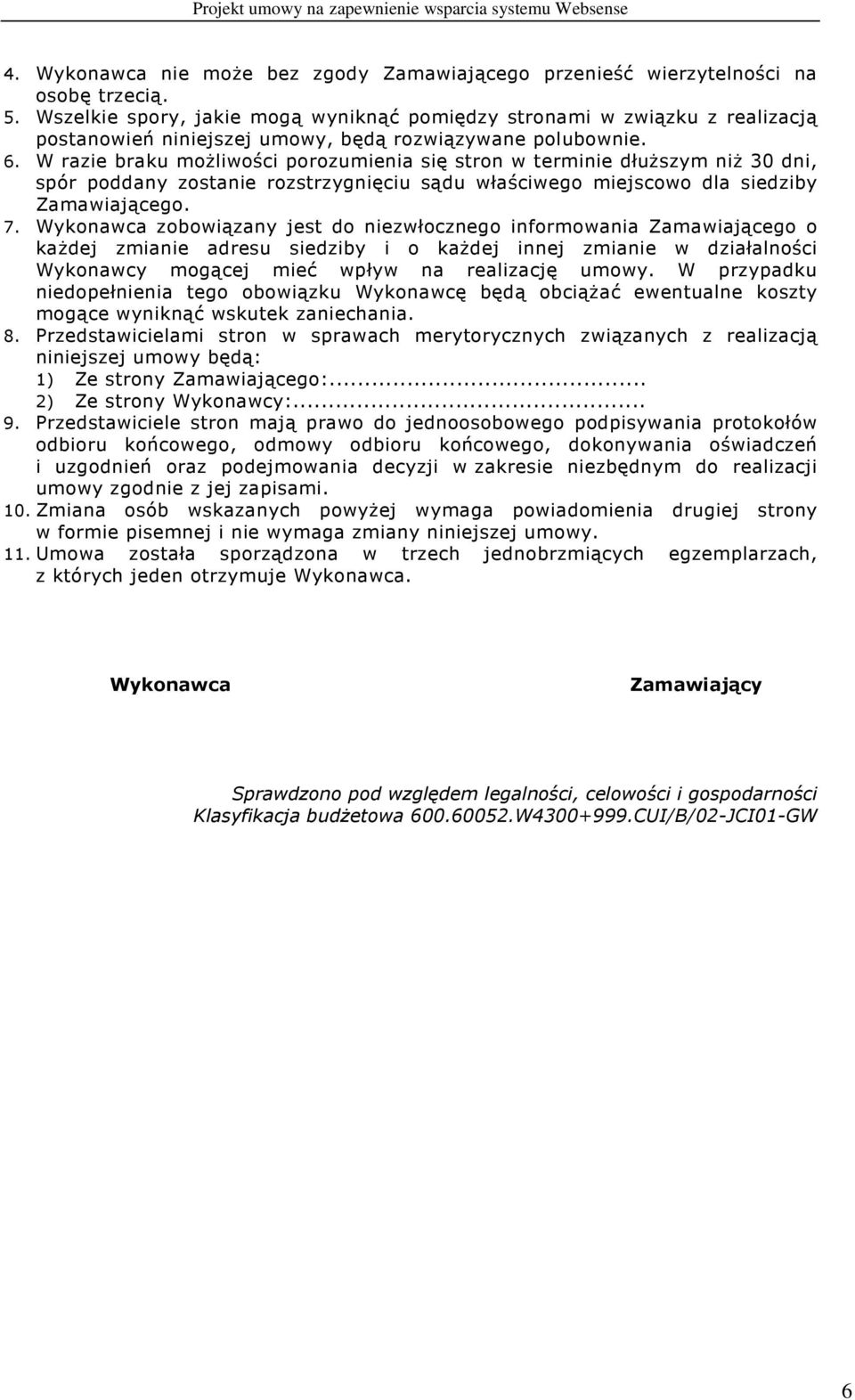 W razie braku możliwości porozumienia się stron w terminie dłuższym niż 30 dni, spór poddany zostanie rozstrzygnięciu sądu właściwego miejscowo dla siedziby Zamawiającego. 7.