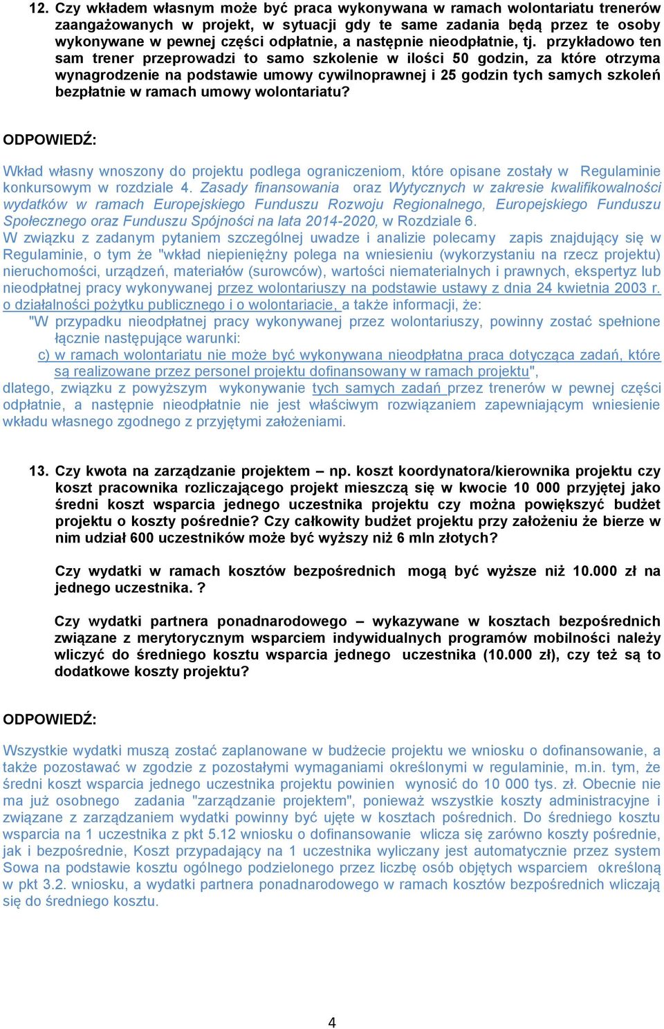 przykładowo ten sam trener przeprowadzi to samo szkolenie w ilości 50 godzin, za które otrzyma wynagrodzenie na podstawie umowy cywilnoprawnej i 25 godzin tych samych szkoleń bezpłatnie w ramach