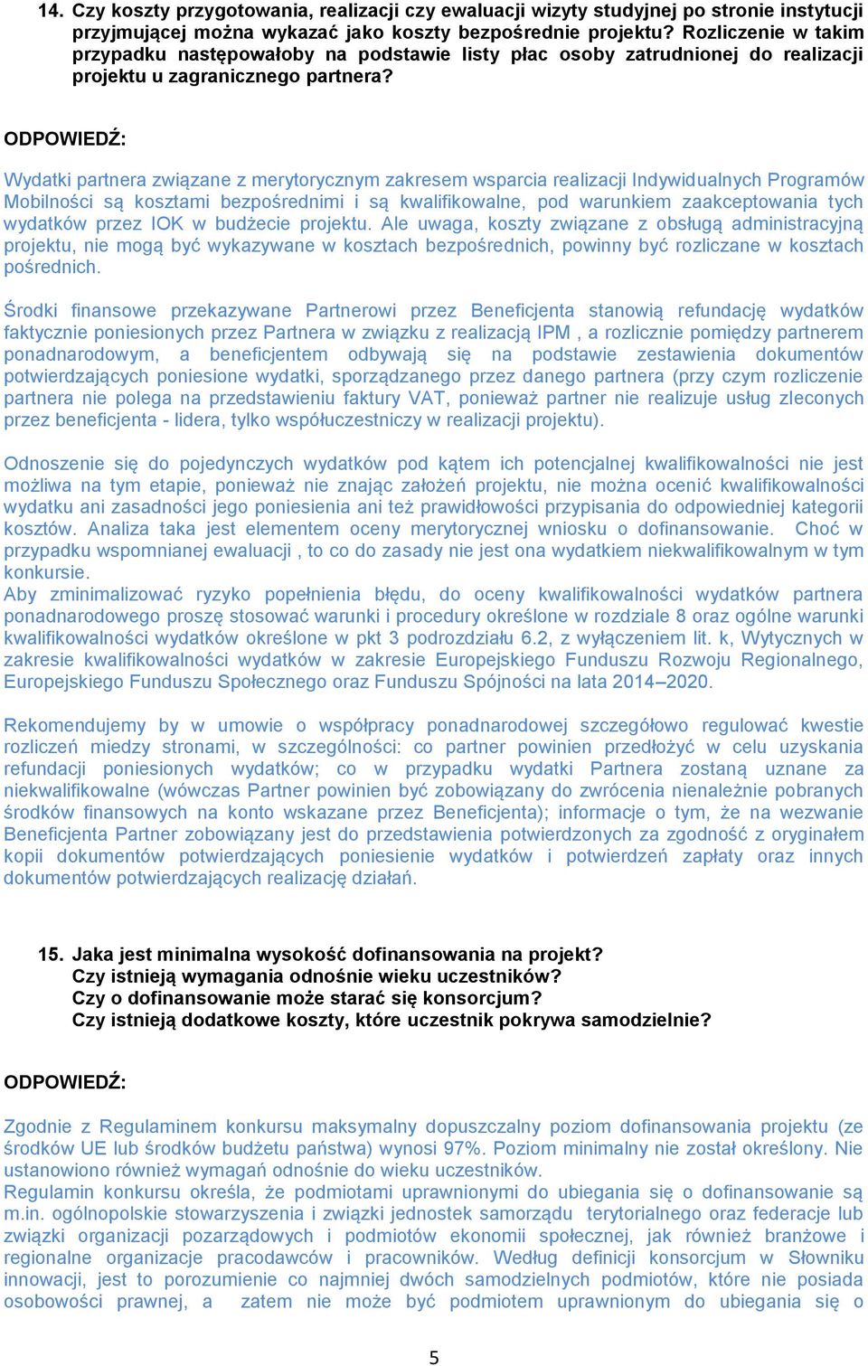Wydatki partnera związane z merytorycznym zakresem wsparcia realizacji Indywidualnych Programów Mobilności są kosztami bezpośrednimi i są kwalifikowalne, pod warunkiem zaakceptowania tych wydatków