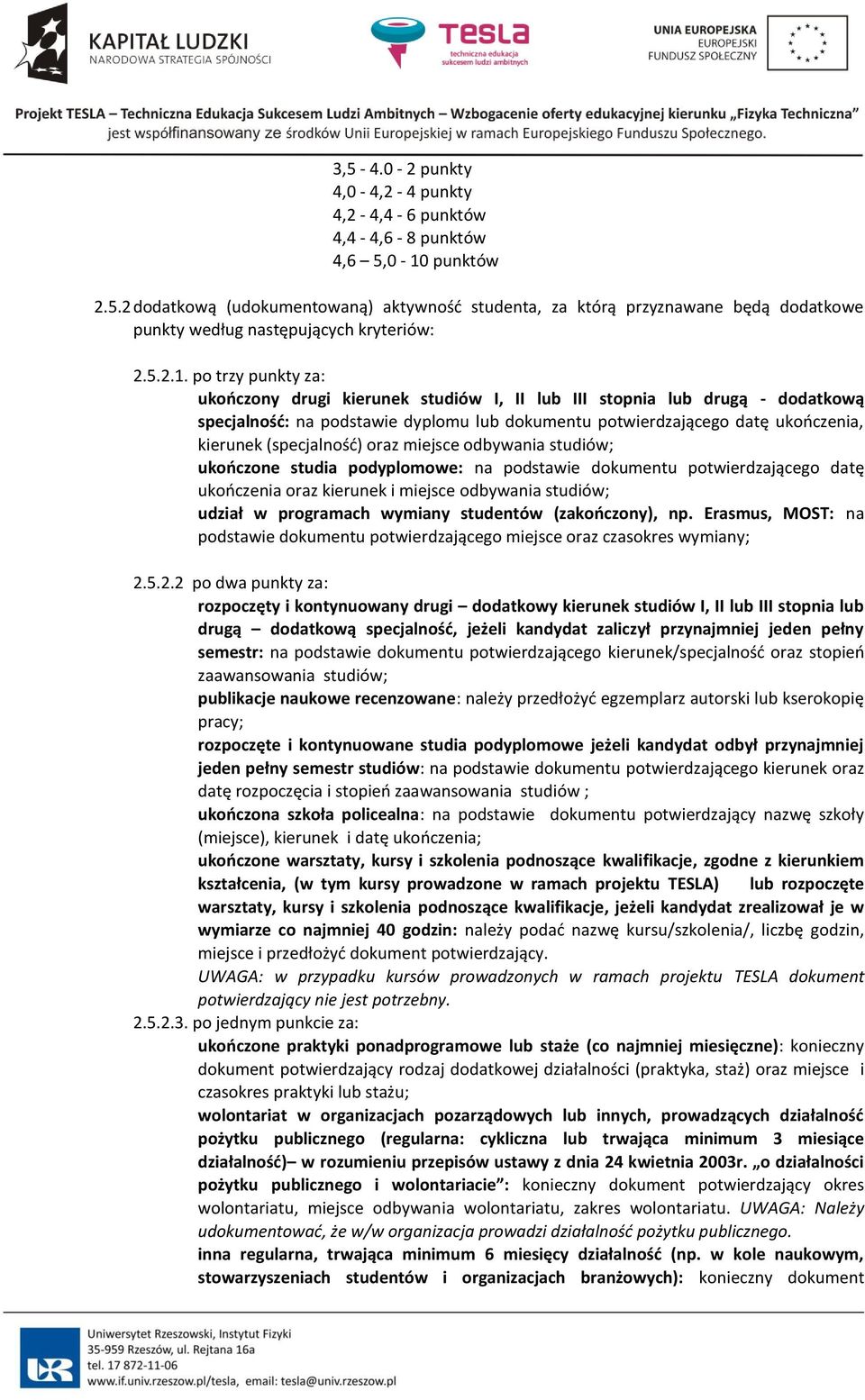 po trzy punkty za: ukończony drugi kierunek studiów I, II lub III stopnia lub drugą - dodatkową specjalność: na podstawie dyplomu lub dokumentu potwierdzającego datę ukończenia, kierunek