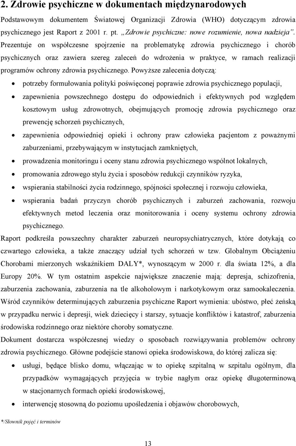 Prezentuje on współczesne spojrzenie na problematykę zdrowia psychicznego i chorób psychicznych oraz zawiera szereg zaleceń do wdrożenia w praktyce, w ramach realizacji programów ochrony zdrowia