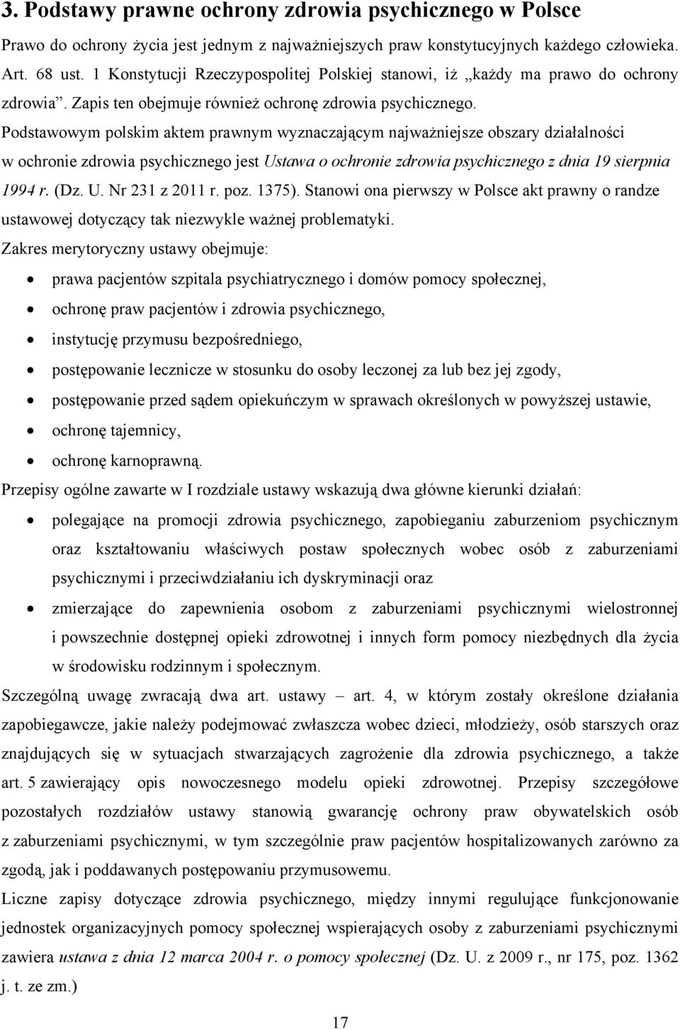 Podstawowym polskim aktem prawnym wyznaczającym najważniejsze obszary działalności w ochronie zdrowia psychicznego jest Ustawa o ochronie zdrowia psychicznego z dnia 19 sierpnia 1994 r. (Dz. U. Nr 231 z 2011 r.