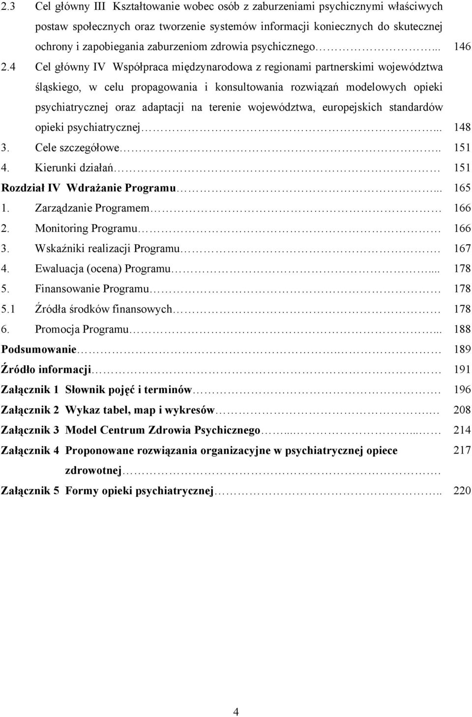 4 Cel główny IV Współpraca międzynarodowa z regionami partnerskimi województwa śląskiego, w celu propagowania i konsultowania rozwiązań modelowych opieki psychiatrycznej oraz adaptacji na terenie