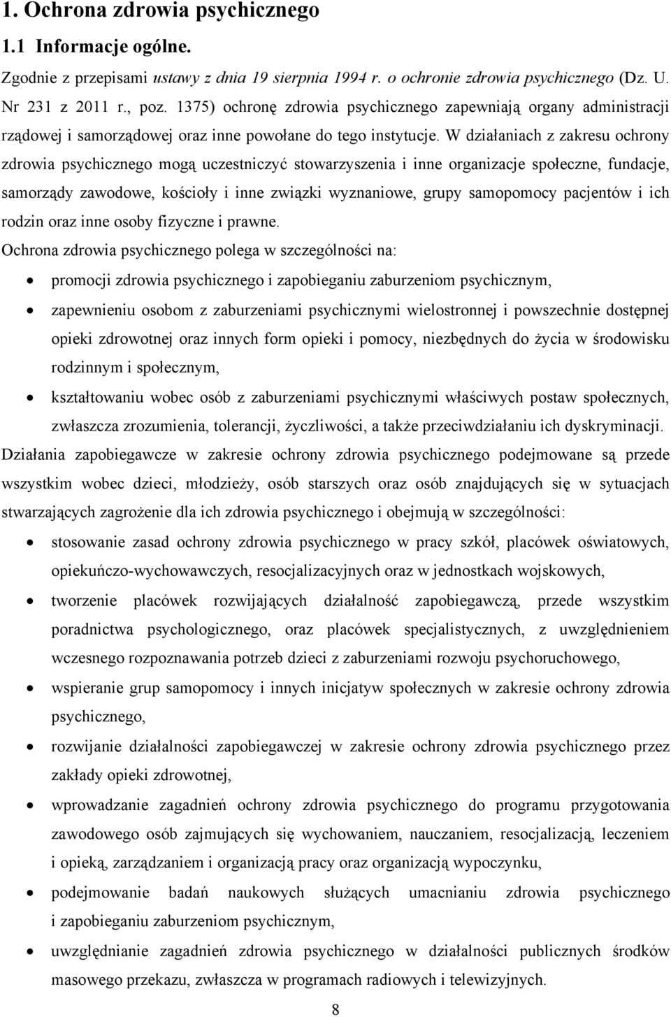 W działaniach z zakresu ochrony zdrowia psychicznego mogą uczestniczyć stowarzyszenia i inne organizacje społeczne, fundacje, samorządy zawodowe, kościoły i inne związki wyznaniowe, grupy samopomocy