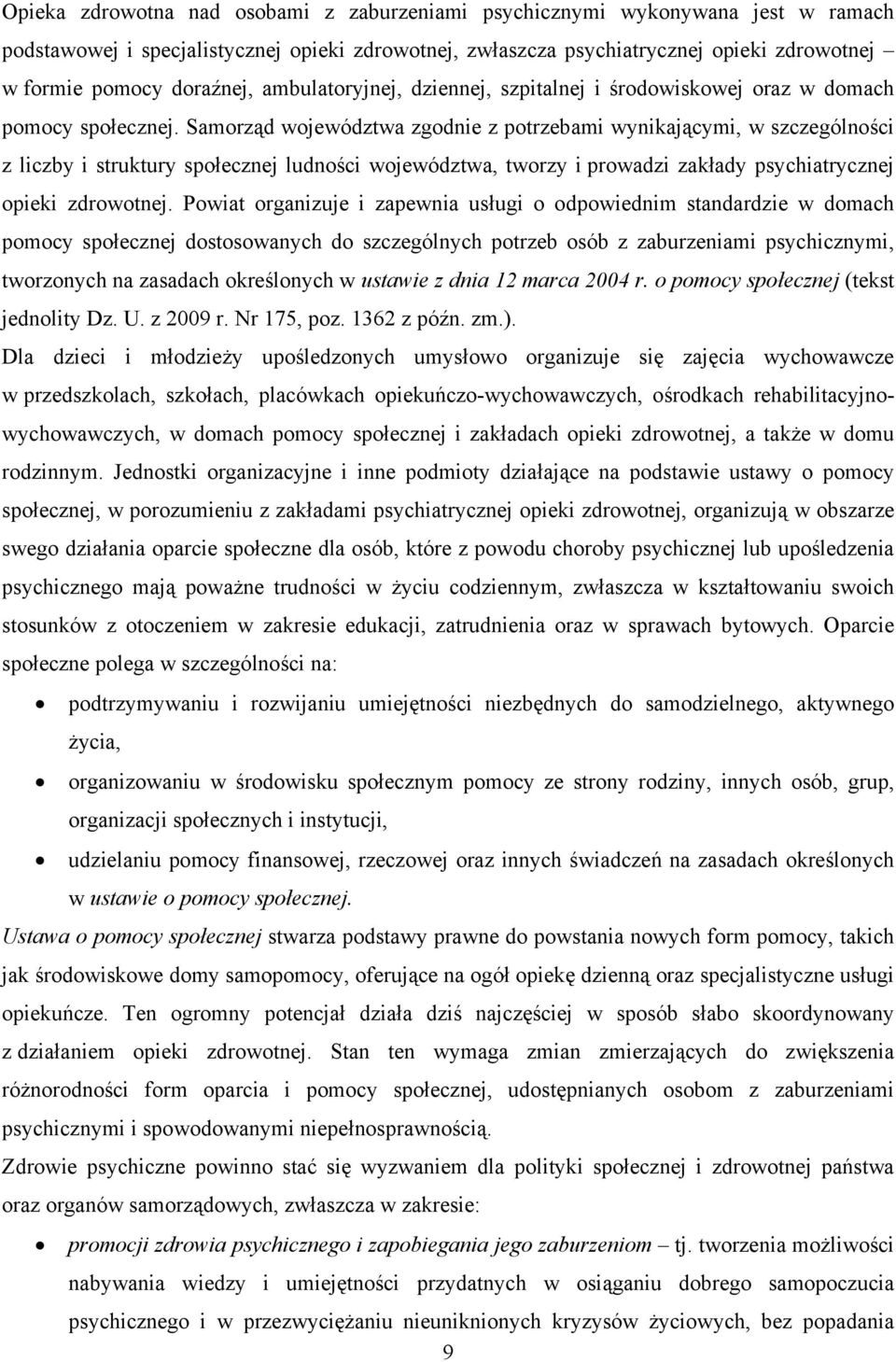 Samorząd województwa zgodnie z potrzebami wynikającymi, w szczególności z liczby i struktury społecznej ludności województwa, tworzy i prowadzi zakłady psychiatrycznej opieki zdrowotnej.