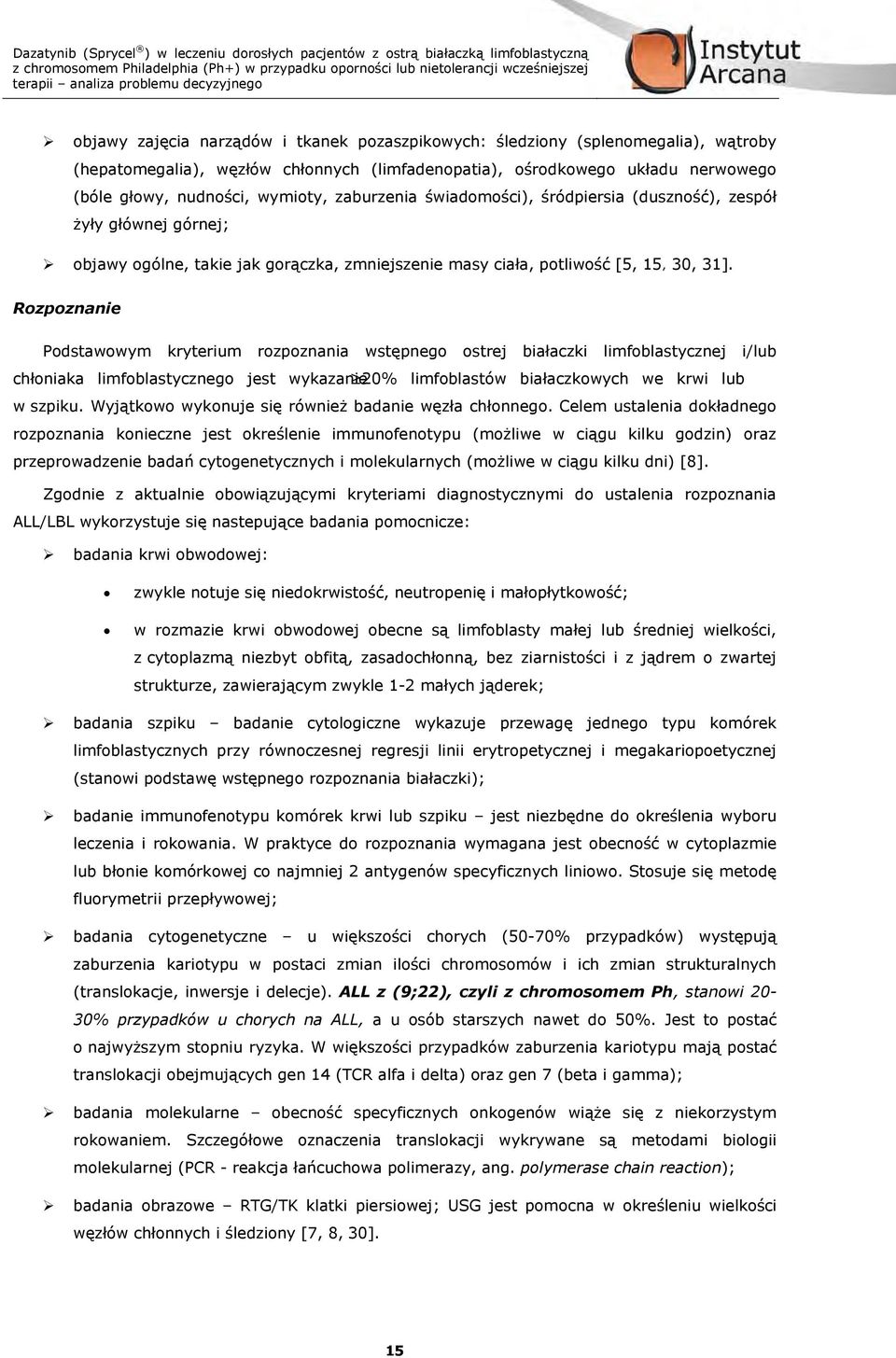 Rozpoznanie Podstawowym kryterium rozpoznania wstępnego ostrej białaczki limfoblastycznej i/lub chłoniaka limfoblastycznego jest wykazanie 20% limfoblastów białaczkowych we krwi lub w szpiku.