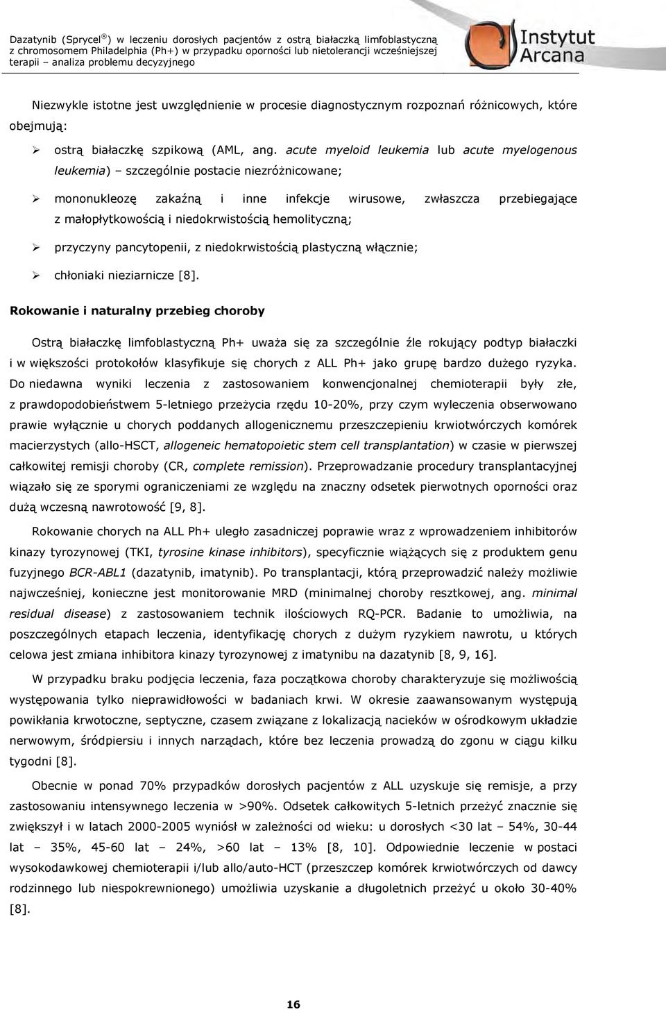 niedokrwistością hemolityczną; przyczyny pancytopenii, z niedokrwistością plastyczną włącznie; chłoniaki nieziarnicze [8].